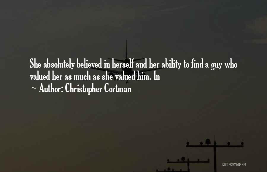 Christopher Cortman Quotes: She Absolutely Believed In Herself And Her Ability To Find A Guy Who Valued Her As Much As She Valued