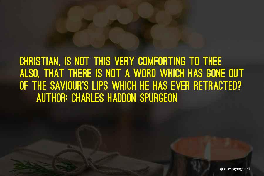 Charles Haddon Spurgeon Quotes: Christian, Is Not This Very Comforting To Thee Also, That There Is Not A Word Which Has Gone Out Of