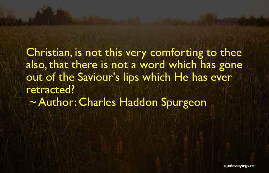 Charles Haddon Spurgeon Quotes: Christian, Is Not This Very Comforting To Thee Also, That There Is Not A Word Which Has Gone Out Of