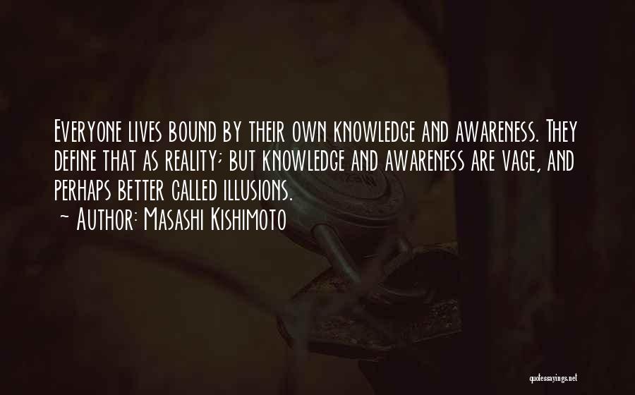 Masashi Kishimoto Quotes: Everyone Lives Bound By Their Own Knowledge And Awareness. They Define That As Reality; But Knowledge And Awareness Are Vage,