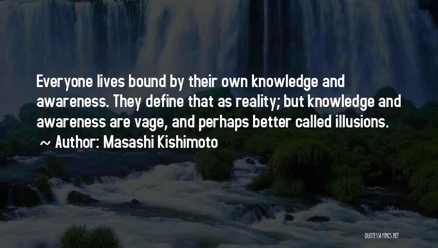 Masashi Kishimoto Quotes: Everyone Lives Bound By Their Own Knowledge And Awareness. They Define That As Reality; But Knowledge And Awareness Are Vage,