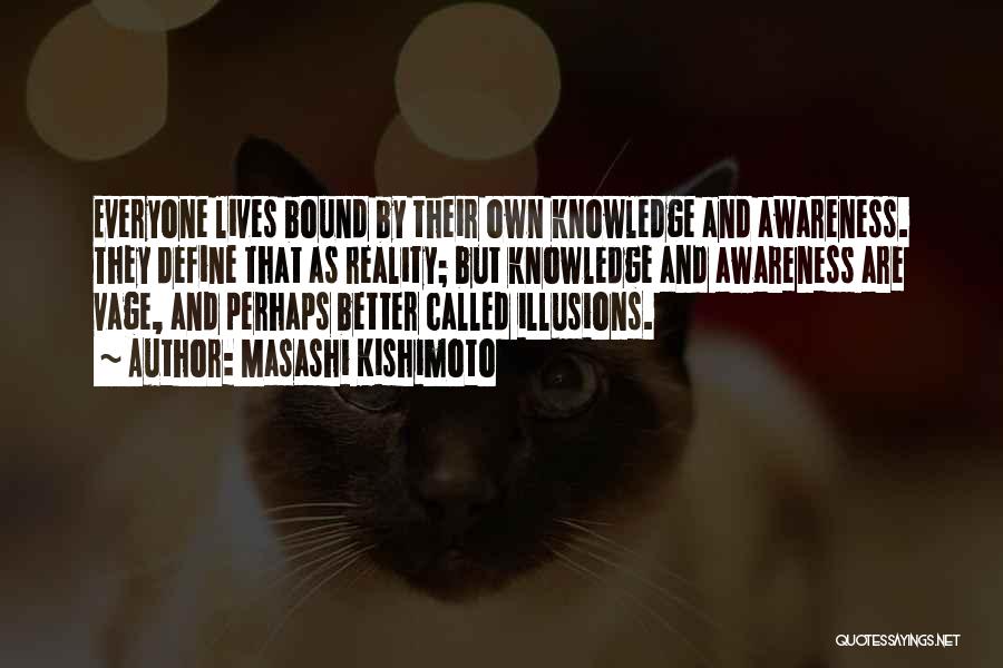 Masashi Kishimoto Quotes: Everyone Lives Bound By Their Own Knowledge And Awareness. They Define That As Reality; But Knowledge And Awareness Are Vage,