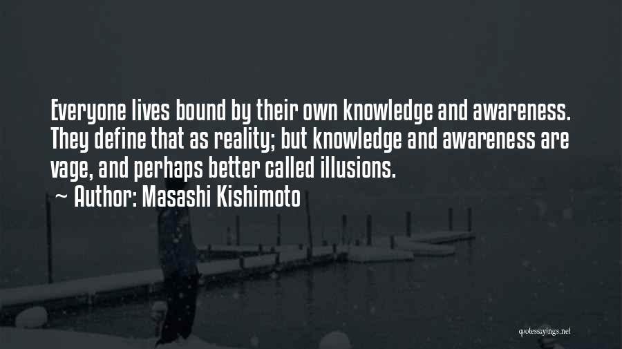 Masashi Kishimoto Quotes: Everyone Lives Bound By Their Own Knowledge And Awareness. They Define That As Reality; But Knowledge And Awareness Are Vage,