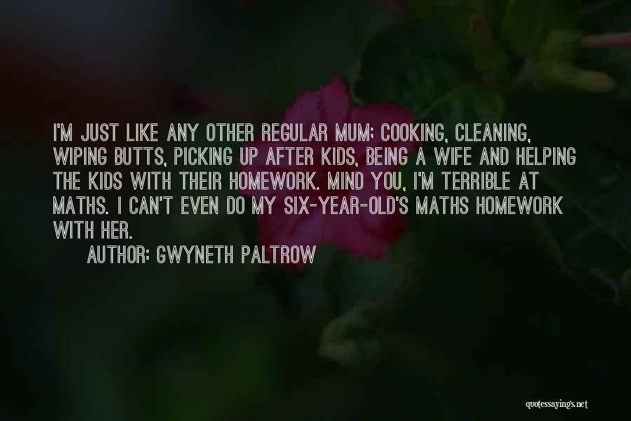 Gwyneth Paltrow Quotes: I'm Just Like Any Other Regular Mum; Cooking, Cleaning, Wiping Butts, Picking Up After Kids, Being A Wife And Helping