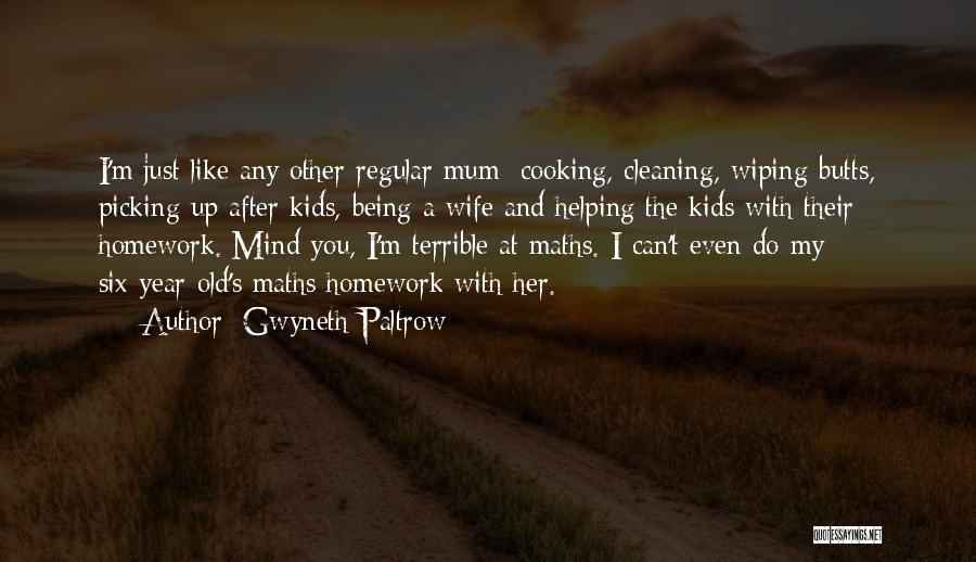 Gwyneth Paltrow Quotes: I'm Just Like Any Other Regular Mum; Cooking, Cleaning, Wiping Butts, Picking Up After Kids, Being A Wife And Helping