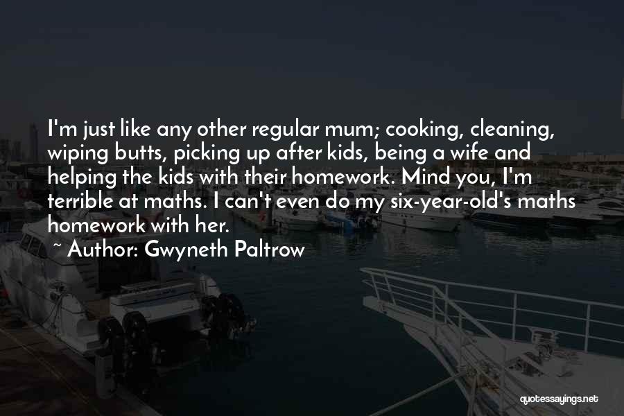 Gwyneth Paltrow Quotes: I'm Just Like Any Other Regular Mum; Cooking, Cleaning, Wiping Butts, Picking Up After Kids, Being A Wife And Helping