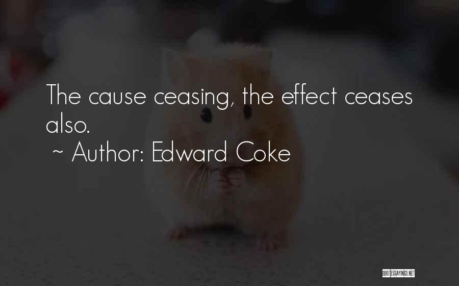 Edward Coke Quotes: The Cause Ceasing, The Effect Ceases Also.