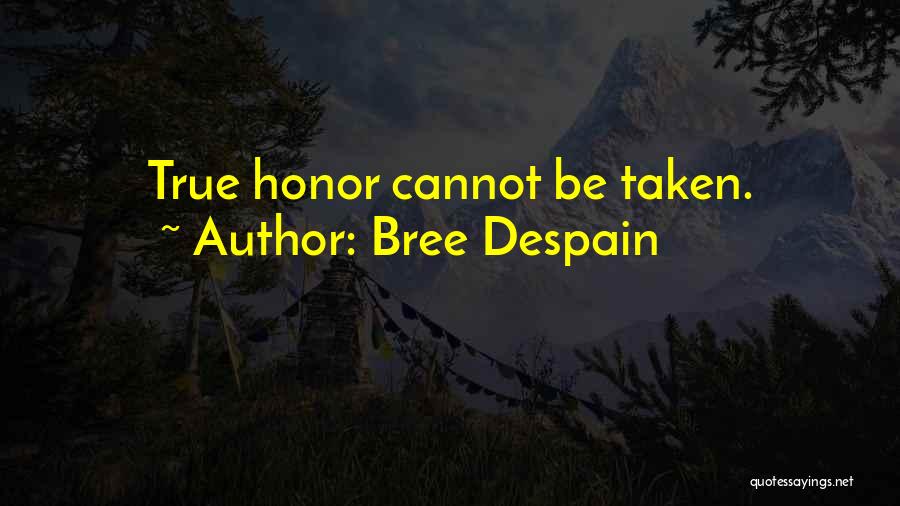 Bree Despain Quotes: True Honor Cannot Be Taken.