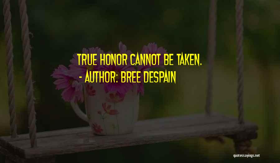 Bree Despain Quotes: True Honor Cannot Be Taken.