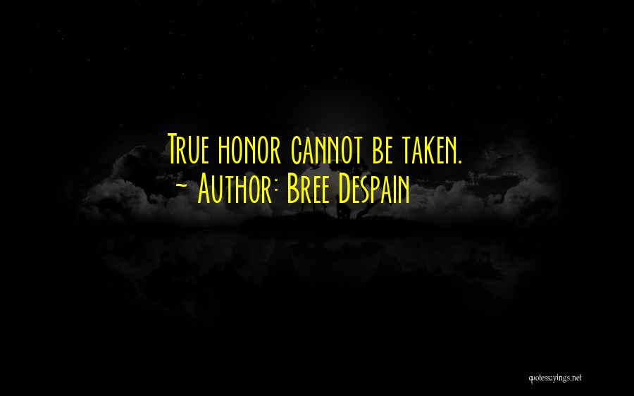 Bree Despain Quotes: True Honor Cannot Be Taken.