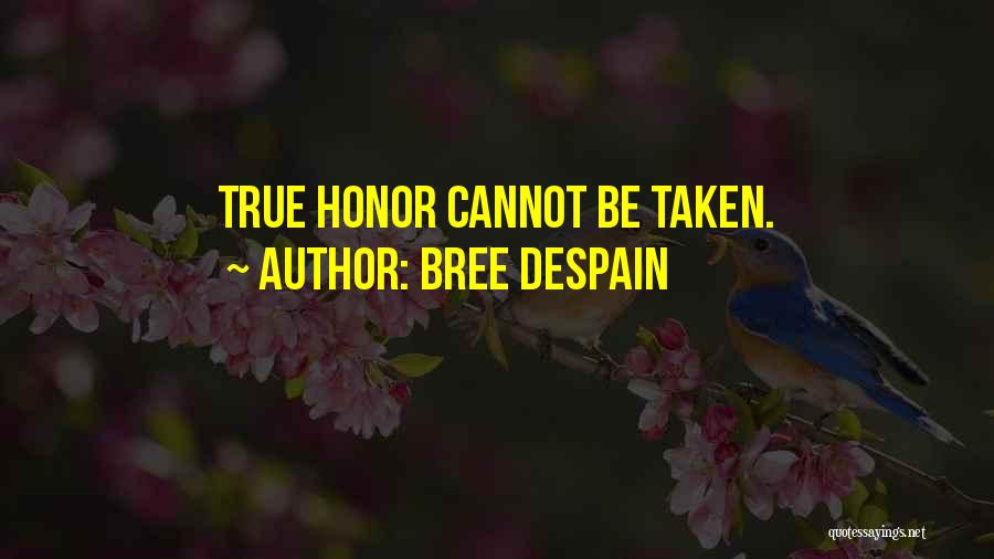 Bree Despain Quotes: True Honor Cannot Be Taken.