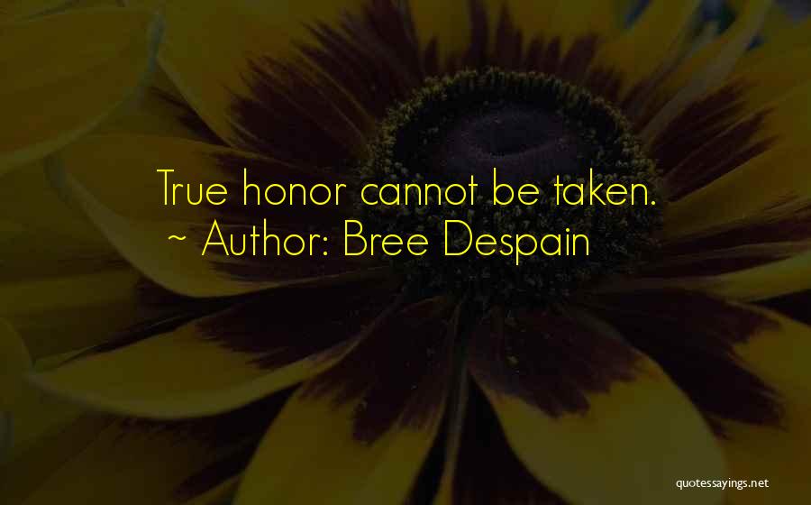 Bree Despain Quotes: True Honor Cannot Be Taken.