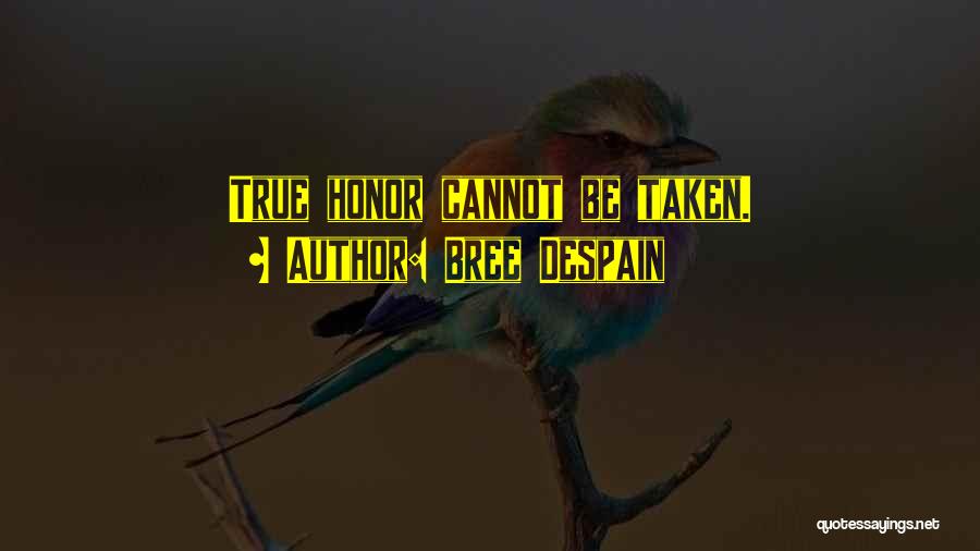 Bree Despain Quotes: True Honor Cannot Be Taken.