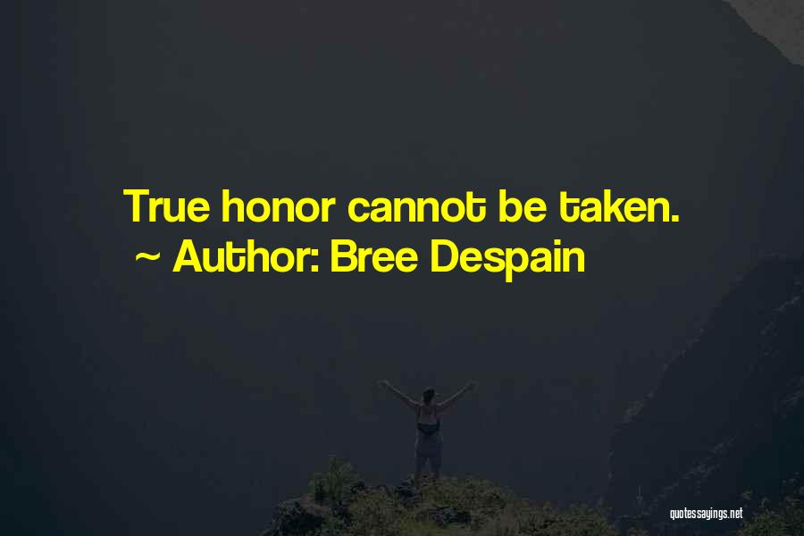 Bree Despain Quotes: True Honor Cannot Be Taken.