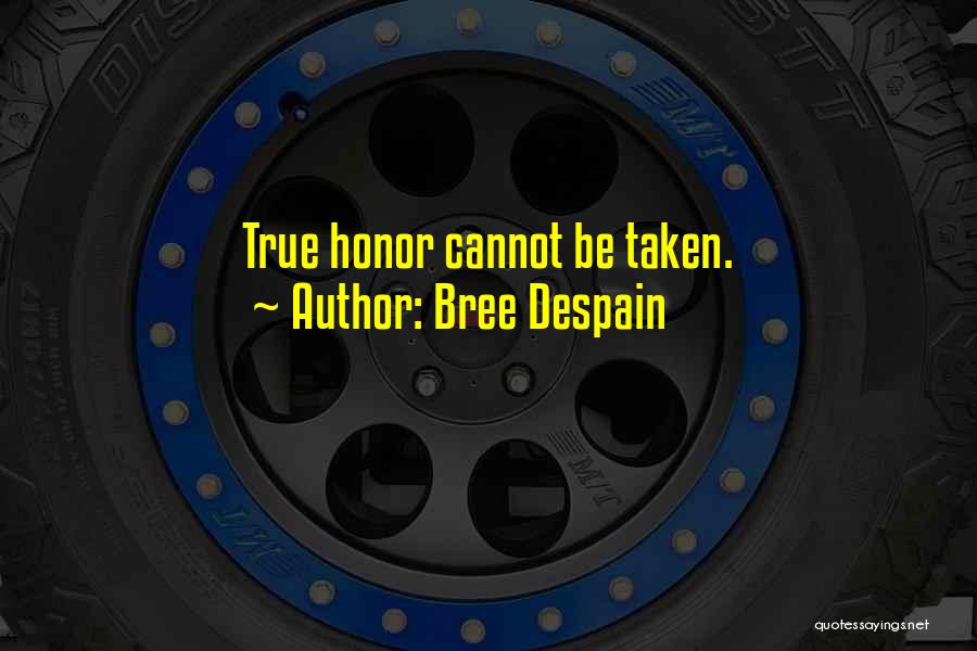 Bree Despain Quotes: True Honor Cannot Be Taken.