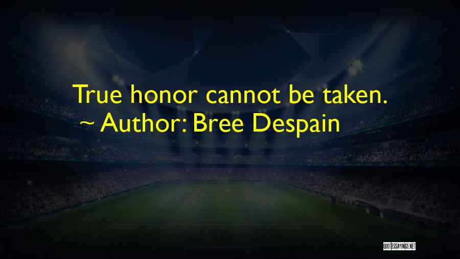 Bree Despain Quotes: True Honor Cannot Be Taken.