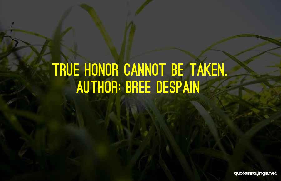 Bree Despain Quotes: True Honor Cannot Be Taken.