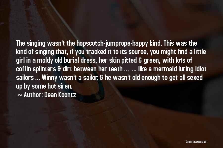 Dean Koontz Quotes: The Singing Wasn't The Hopscotch-jumprope-happy Kind. This Was The Kind Of Singing That, If You Tracked It To Its Source,