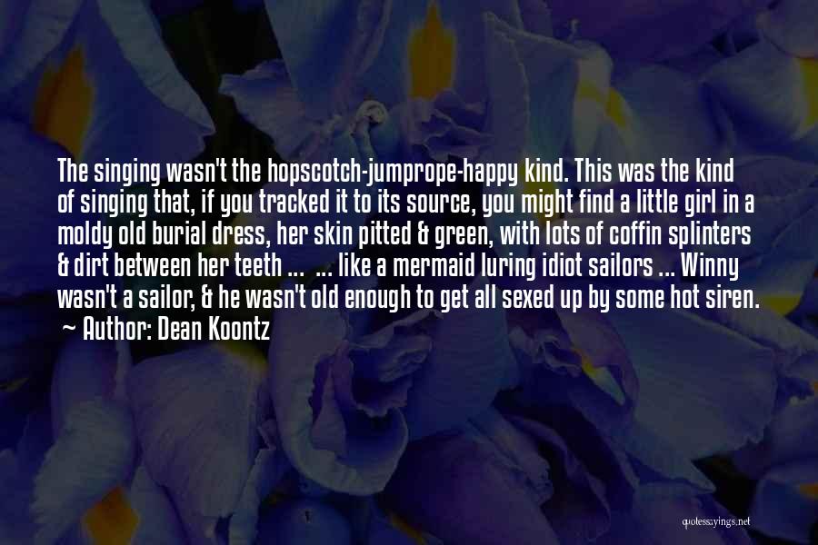 Dean Koontz Quotes: The Singing Wasn't The Hopscotch-jumprope-happy Kind. This Was The Kind Of Singing That, If You Tracked It To Its Source,