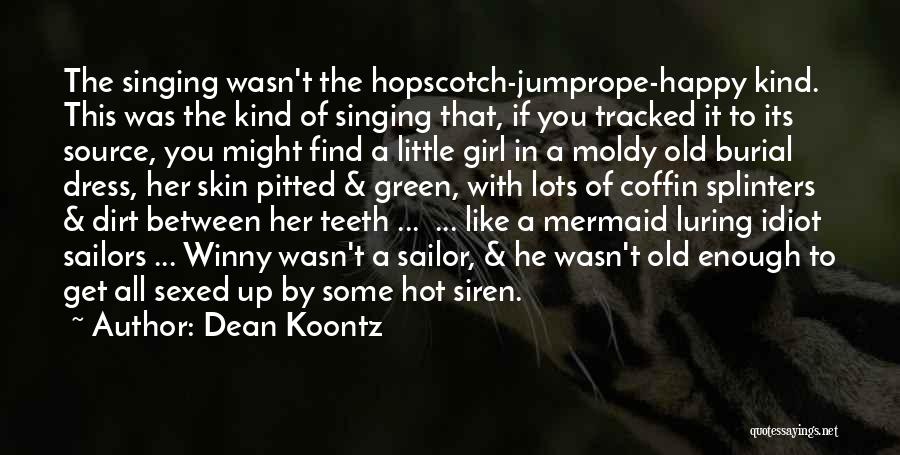 Dean Koontz Quotes: The Singing Wasn't The Hopscotch-jumprope-happy Kind. This Was The Kind Of Singing That, If You Tracked It To Its Source,