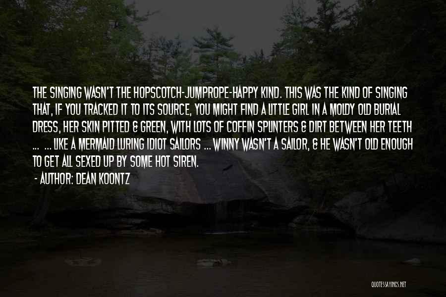 Dean Koontz Quotes: The Singing Wasn't The Hopscotch-jumprope-happy Kind. This Was The Kind Of Singing That, If You Tracked It To Its Source,