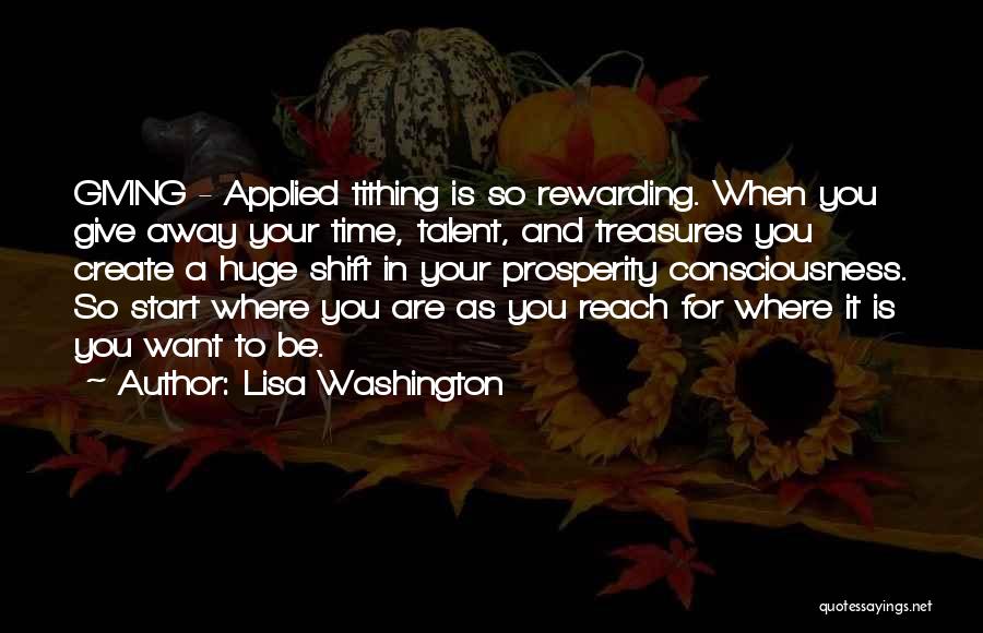 Lisa Washington Quotes: Giving - Applied Tithing Is So Rewarding. When You Give Away Your Time, Talent, And Treasures You Create A Huge