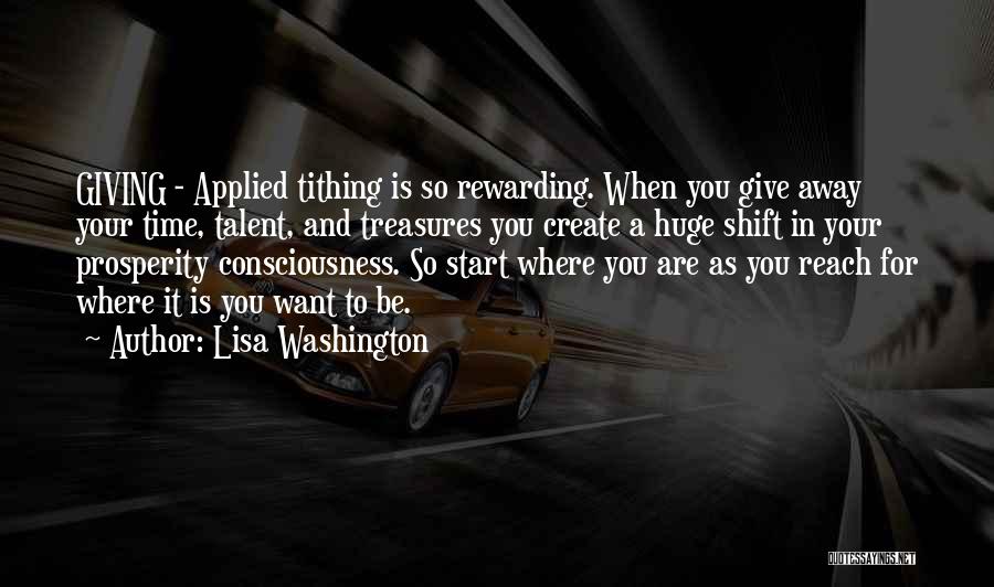 Lisa Washington Quotes: Giving - Applied Tithing Is So Rewarding. When You Give Away Your Time, Talent, And Treasures You Create A Huge