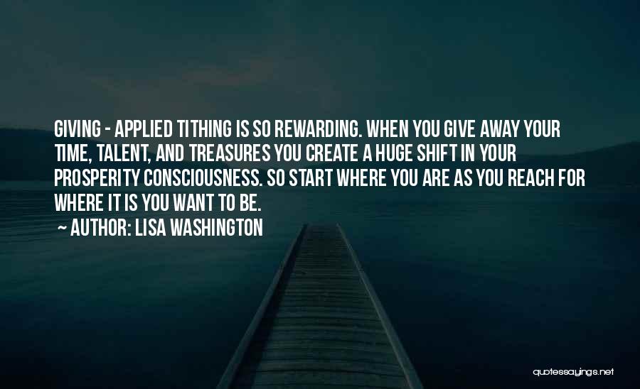 Lisa Washington Quotes: Giving - Applied Tithing Is So Rewarding. When You Give Away Your Time, Talent, And Treasures You Create A Huge