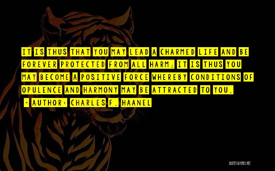 Charles F. Haanel Quotes: It Is Thus That You May Lead A Charmed Life And Be Forever Protected From All Harm; It Is Thus