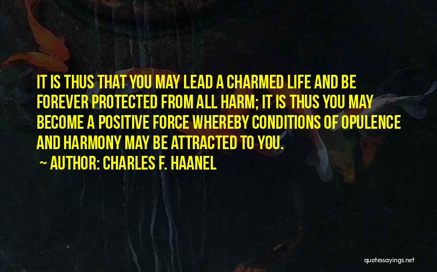 Charles F. Haanel Quotes: It Is Thus That You May Lead A Charmed Life And Be Forever Protected From All Harm; It Is Thus