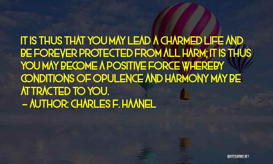 Charles F. Haanel Quotes: It Is Thus That You May Lead A Charmed Life And Be Forever Protected From All Harm; It Is Thus
