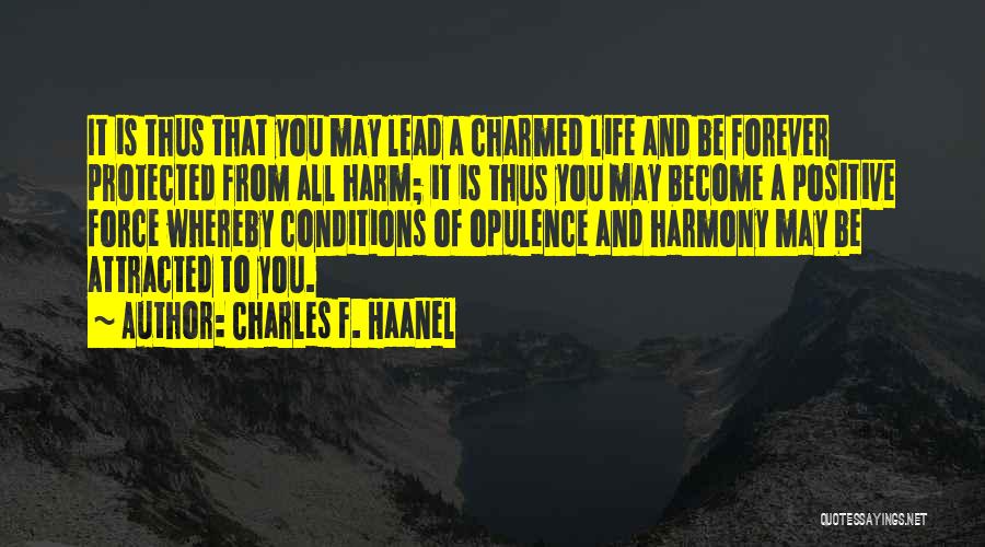 Charles F. Haanel Quotes: It Is Thus That You May Lead A Charmed Life And Be Forever Protected From All Harm; It Is Thus