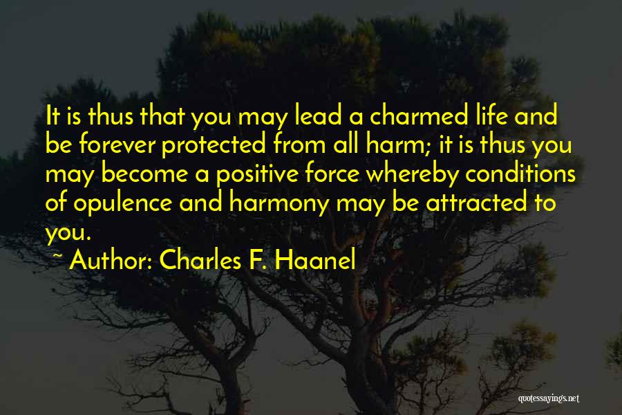 Charles F. Haanel Quotes: It Is Thus That You May Lead A Charmed Life And Be Forever Protected From All Harm; It Is Thus