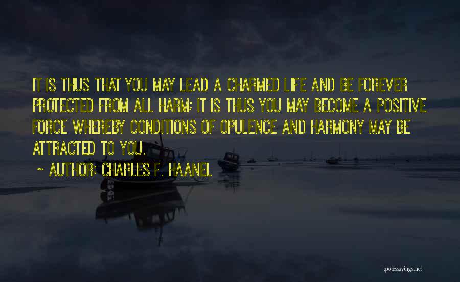 Charles F. Haanel Quotes: It Is Thus That You May Lead A Charmed Life And Be Forever Protected From All Harm; It Is Thus