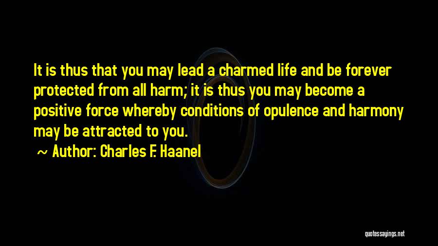 Charles F. Haanel Quotes: It Is Thus That You May Lead A Charmed Life And Be Forever Protected From All Harm; It Is Thus