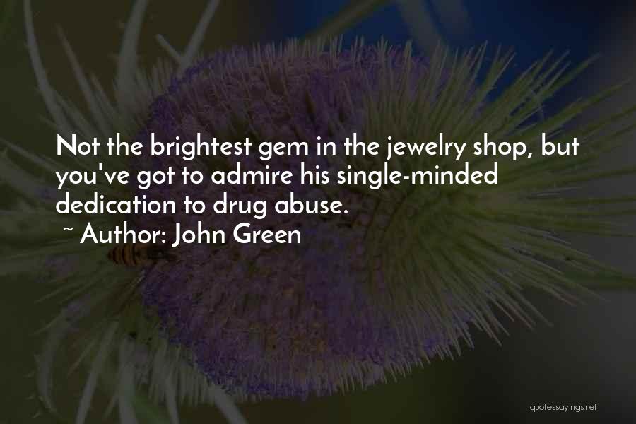 John Green Quotes: Not The Brightest Gem In The Jewelry Shop, But You've Got To Admire His Single-minded Dedication To Drug Abuse.