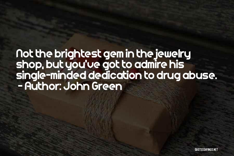 John Green Quotes: Not The Brightest Gem In The Jewelry Shop, But You've Got To Admire His Single-minded Dedication To Drug Abuse.