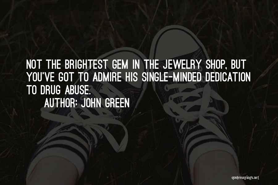 John Green Quotes: Not The Brightest Gem In The Jewelry Shop, But You've Got To Admire His Single-minded Dedication To Drug Abuse.