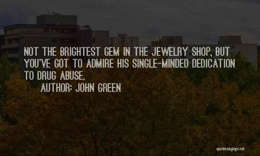 John Green Quotes: Not The Brightest Gem In The Jewelry Shop, But You've Got To Admire His Single-minded Dedication To Drug Abuse.