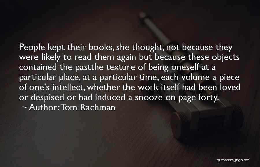 Tom Rachman Quotes: People Kept Their Books, She Thought, Not Because They Were Likely To Read Them Again But Because These Objects Contained