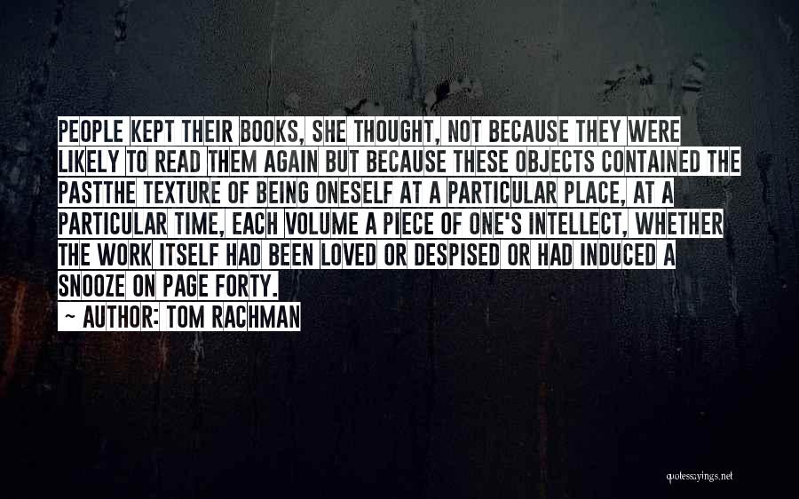 Tom Rachman Quotes: People Kept Their Books, She Thought, Not Because They Were Likely To Read Them Again But Because These Objects Contained