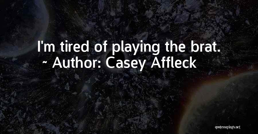 Casey Affleck Quotes: I'm Tired Of Playing The Brat.