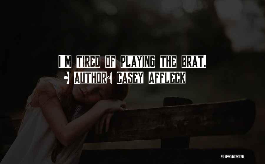 Casey Affleck Quotes: I'm Tired Of Playing The Brat.