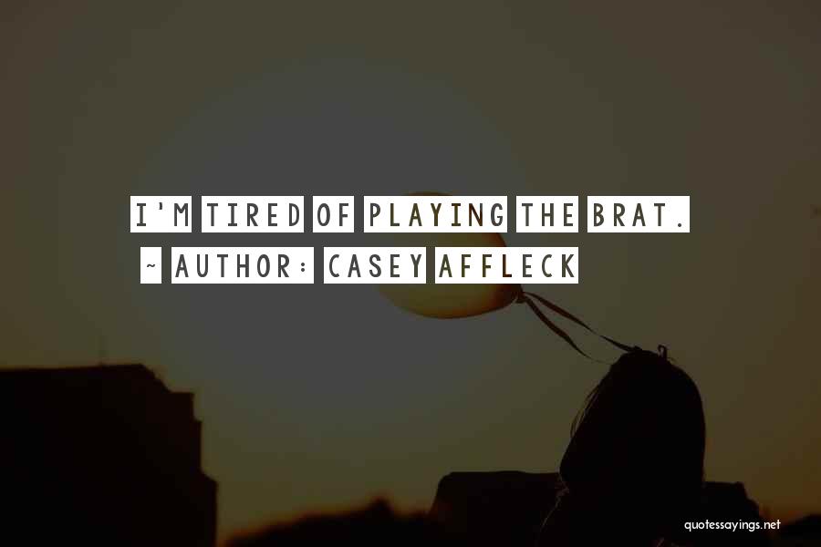 Casey Affleck Quotes: I'm Tired Of Playing The Brat.