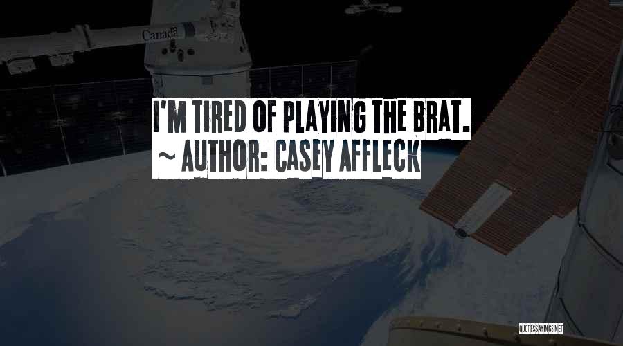 Casey Affleck Quotes: I'm Tired Of Playing The Brat.