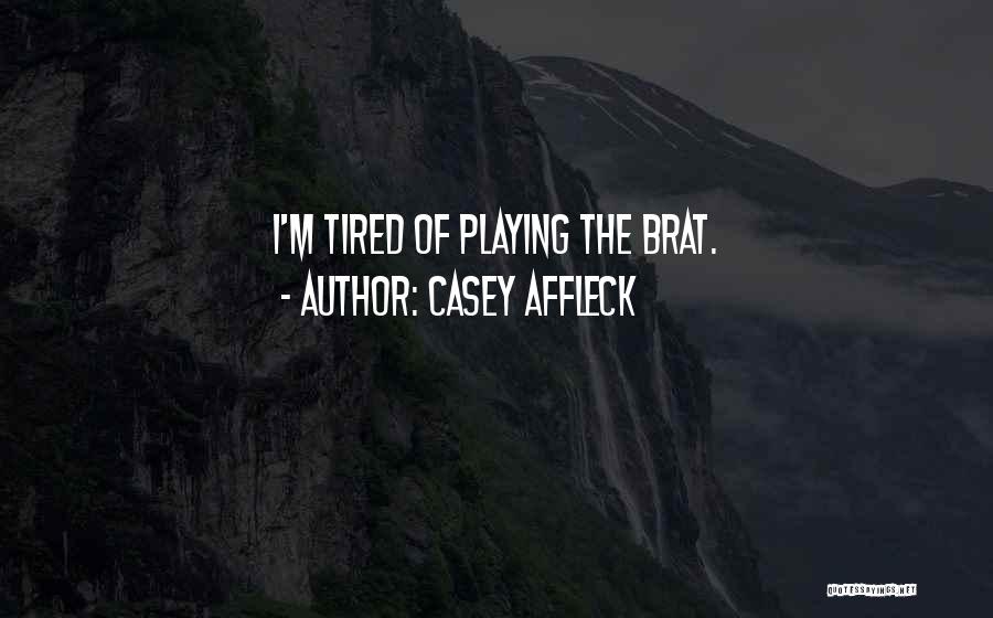 Casey Affleck Quotes: I'm Tired Of Playing The Brat.