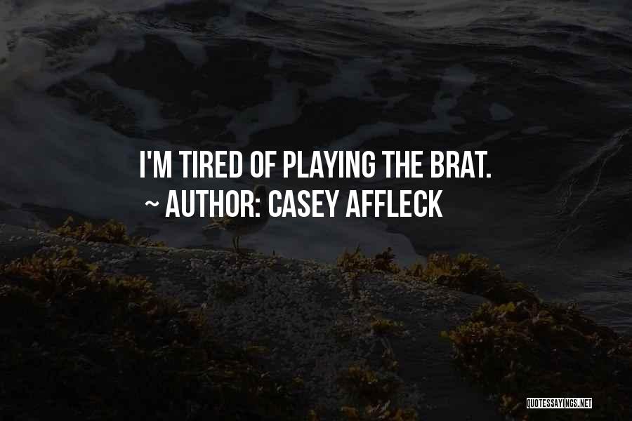 Casey Affleck Quotes: I'm Tired Of Playing The Brat.