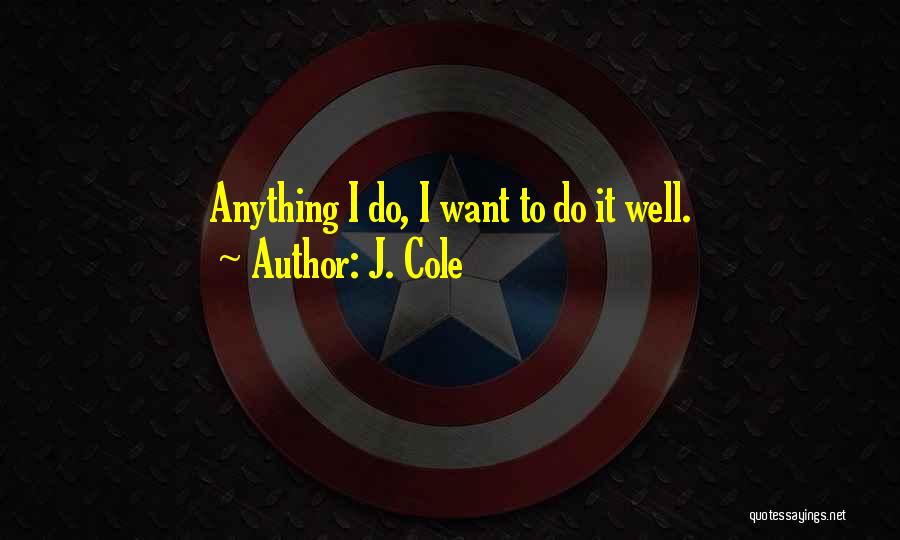 J. Cole Quotes: Anything I Do, I Want To Do It Well.