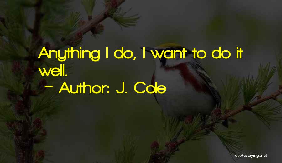 J. Cole Quotes: Anything I Do, I Want To Do It Well.