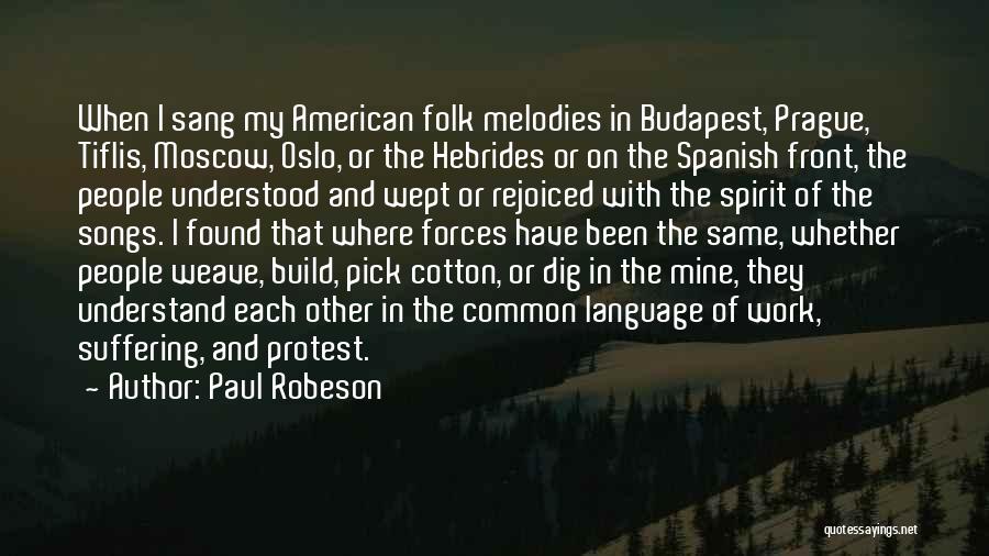 Paul Robeson Quotes: When I Sang My American Folk Melodies In Budapest, Prague, Tiflis, Moscow, Oslo, Or The Hebrides Or On The Spanish